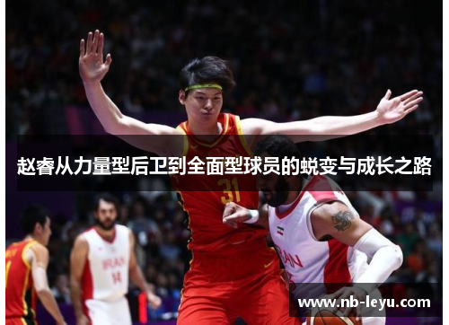 赵睿从力量型后卫到全面型球员的蜕变与成长之路