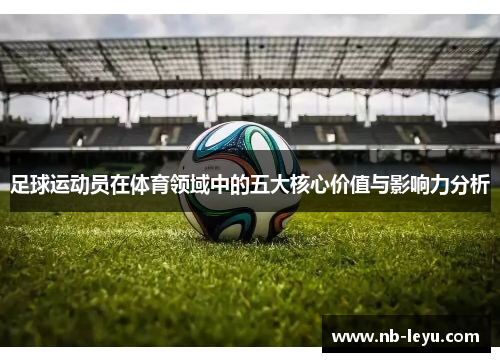 足球运动员在体育领域中的五大核心价值与影响力分析